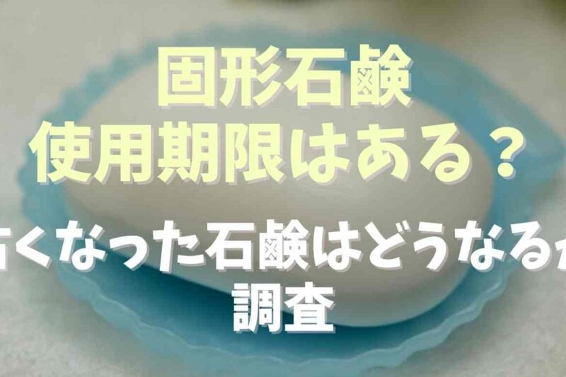 固形石鹸に使用期限はある？古くなった石鹸は使えないのか調査