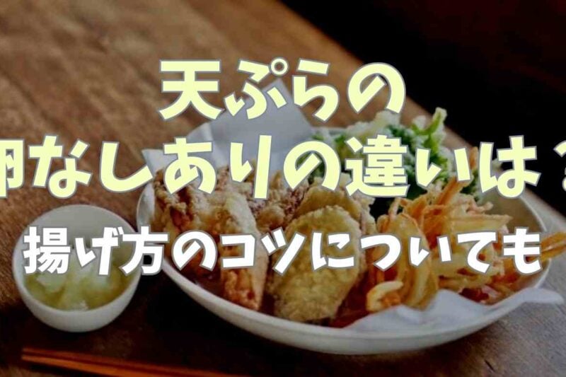 天ぷらの卵なしとありの違いは？レシピや揚げ方のコツについても