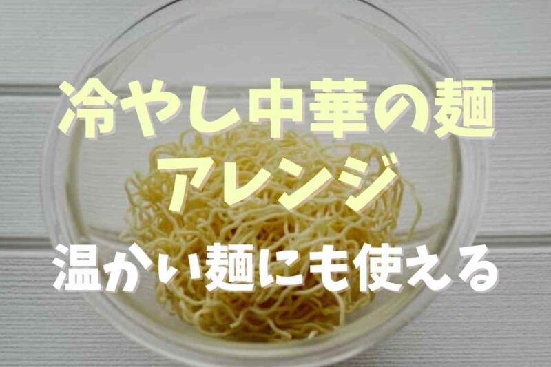 冷やし中華の麺のアレンジ方法は？温かい麺にも使える！