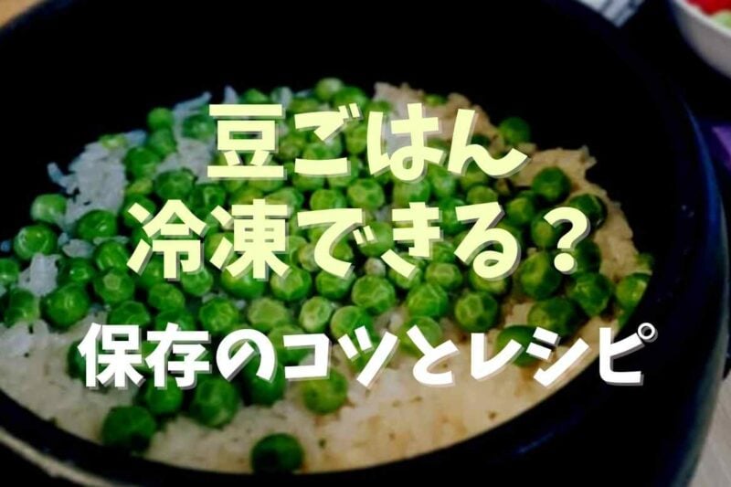 豆ごはんは冷凍保存できる？保存のコツとレシピも