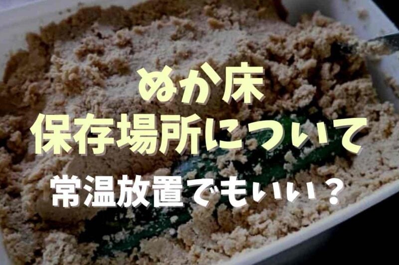 ぬか漬けの保存場所はどこがいい？常温で放置したらどうなるか調査