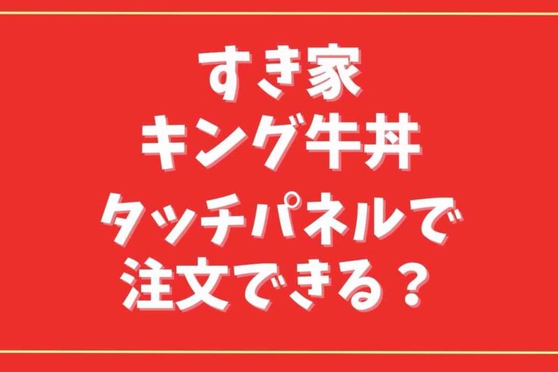 すき家の裏メニューはタッチパネルで注文できる？キング牛丼の頼み方や裏技も
