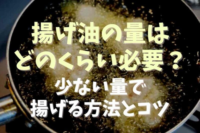 揚げ物の油の量はどのくらい必要？少ない量で揚げる方法とコツ