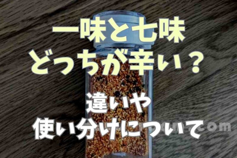 一味と七味どっちが辛い？違いや使い分け方についても！