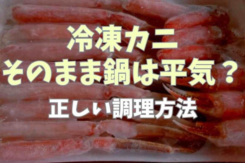 冷凍カニはそのまま鍋に入れてもいい？正しい調理方法についても！