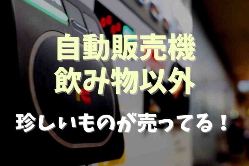 自動販売機で飲み物以外に何が売ってる？食べ物や意外なものもある！