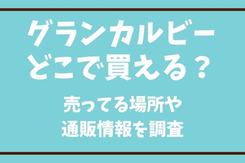 グランカルビーはどこで買える？店舗や通販情報を調査