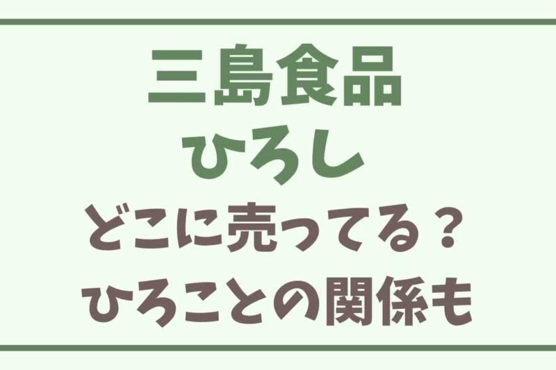 三島食品のひろしはどこで売ってる？名前の由来やひろことの関係も！