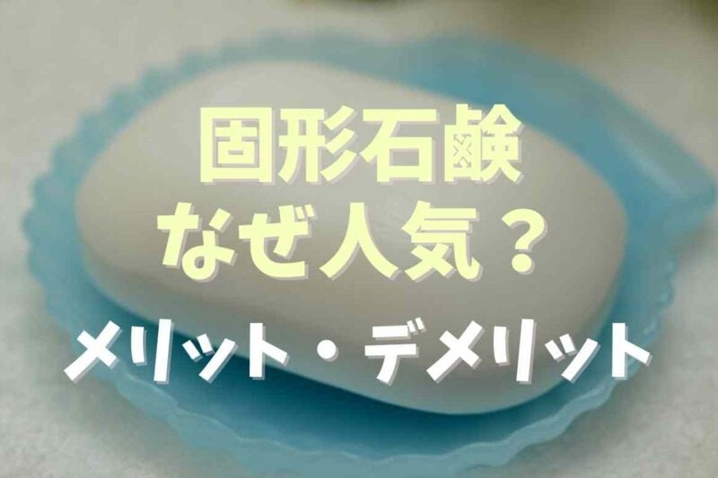 固形石鹸はなぜ人気？使うメリットとデメリットまとめ