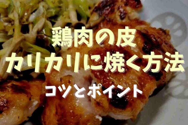 鶏肉の皮をカリカリに焼く方法は？コツとポイントを紹介