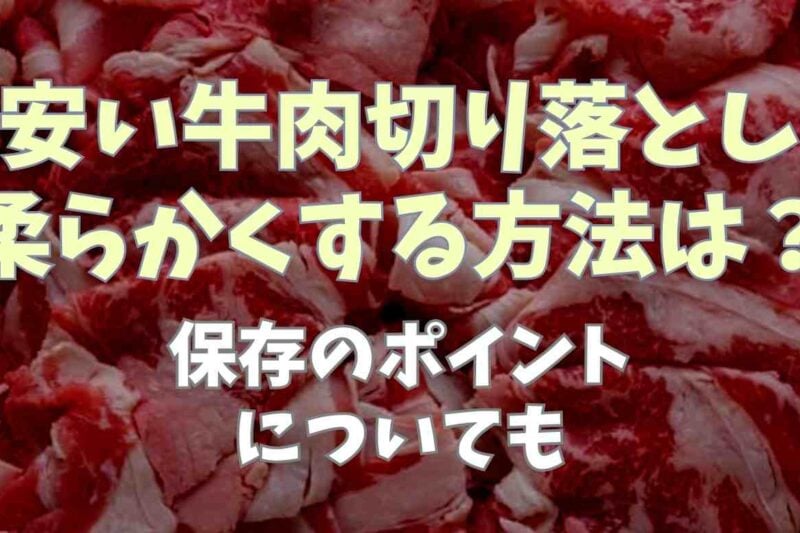 安い牛肉切り落としを柔らかくする方法は？保存のポイントについても