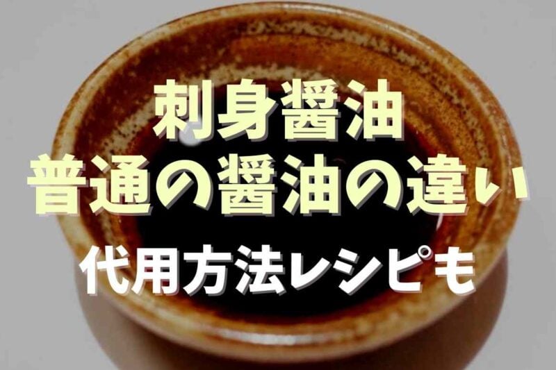 刺身醤油と普通の醤油の違いは？代用レシピも紹介