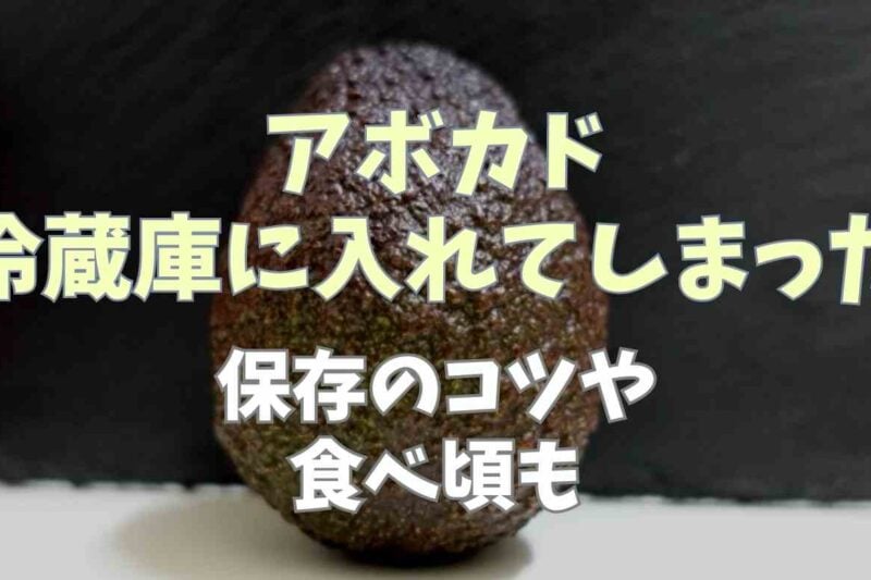 アボカドを冷蔵庫に入れてしまったらどうしたらいい？保存のコツや食べ頃も