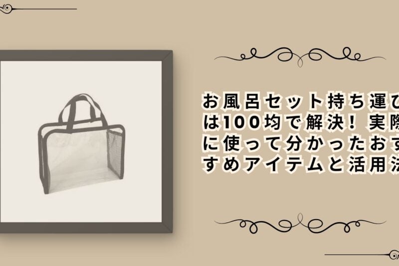 お風呂セット持ち運びは100均で解決！実際に使って分かったおすすめアイテムと活用法