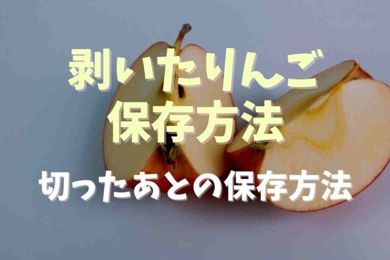 剥いたりんごの保存方法は！切ったあとどのくらい保存できる？