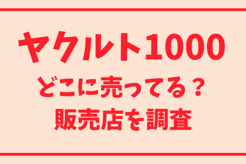 ヤクルト1000はどこに売ってる？スーパーやコンビニなど販売店情報を調査