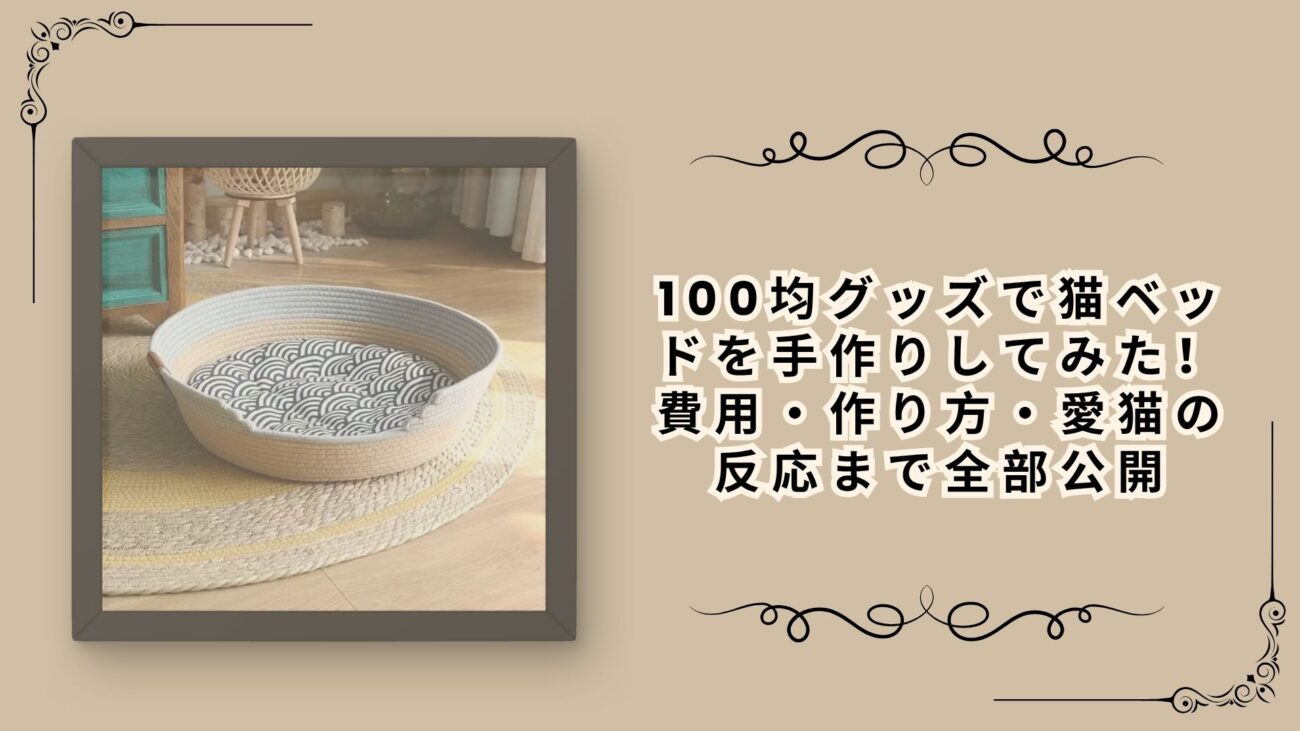 【実体験レポート】100均グッズで猫ベッドを手作りしてみた！費用・作り方・愛猫の反応まで全部公開