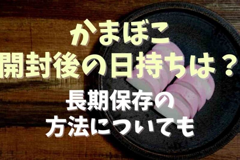 かまぼこの日持ちは開封後いつまで？長期保存の方法を調査