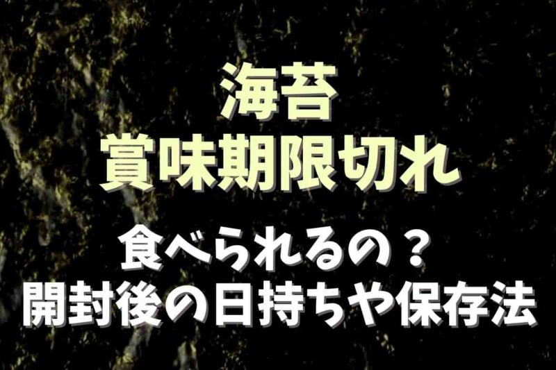 海苔の賞味期限切れは食べられる？開封後の日持ちや保存方法についても