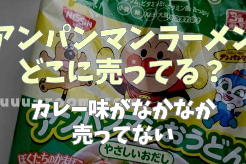 アンパンマンラーメンはどこに売ってる？カレー味がなかなか売ってない理由は？