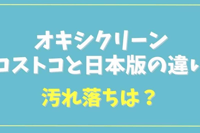 オキシクリーンはコストコとそれ以外で違いはある？日本版は落ちないかも調査