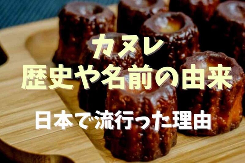 カヌレの歴史や名前の由来は？日本で流行った理由と時期を調査