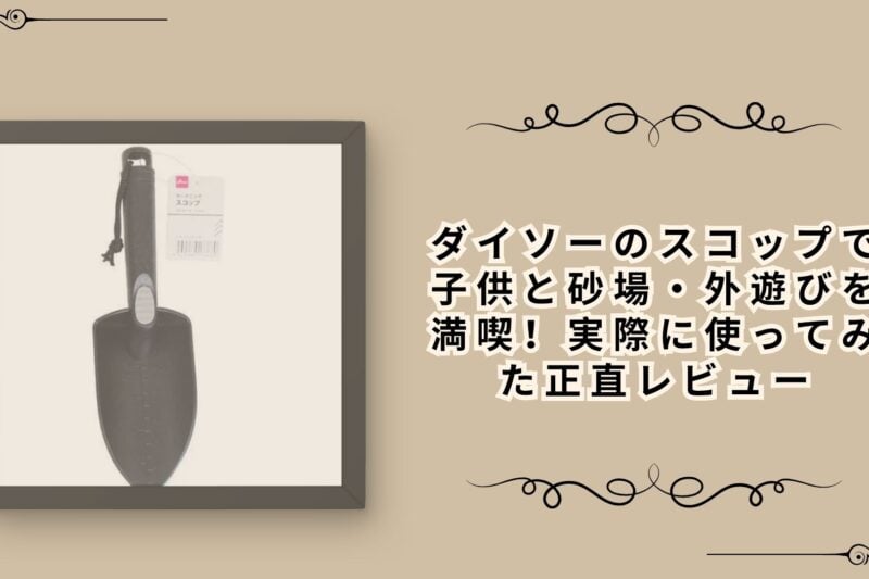 ダイソーのスコップで子供と砂場・外遊びを満喫！実際に使ってみた正直レビュー